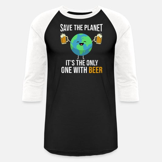 Save the Planet It's The Only One with Beer
