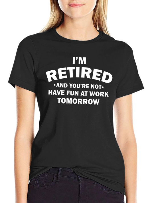 Funny Retired T-Shirt - Have Fun At Work Tomorrow