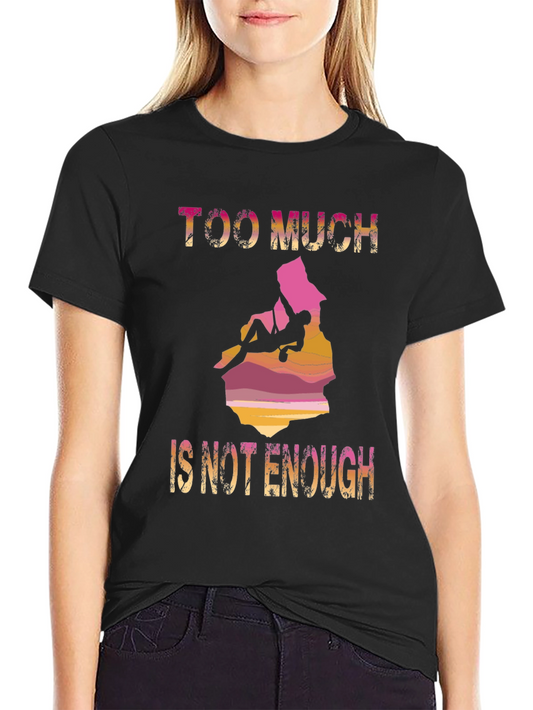 Too Much is Not Enough Climbing T-Shirt