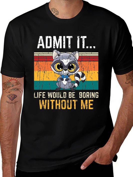 Funny Raccoon T-Shirt - Admit It Life Would Be Boring Without Me