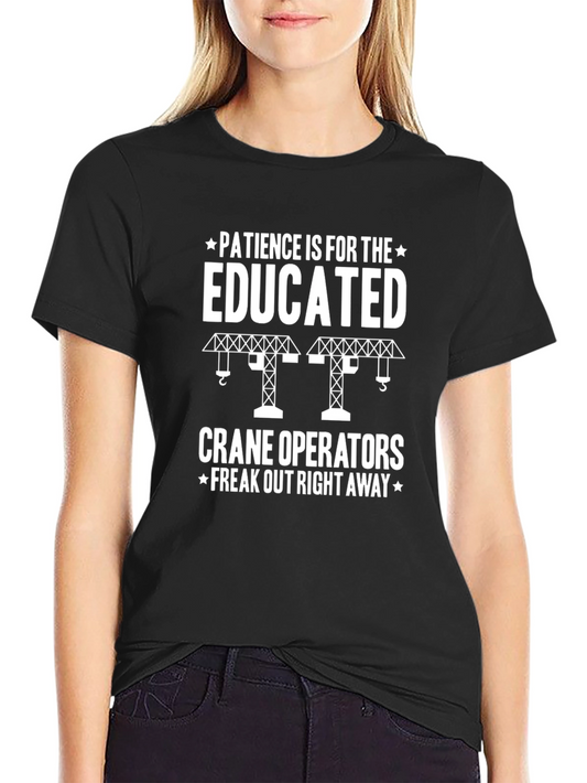 Crane Operator T-Shirt - Patience is for the Educated