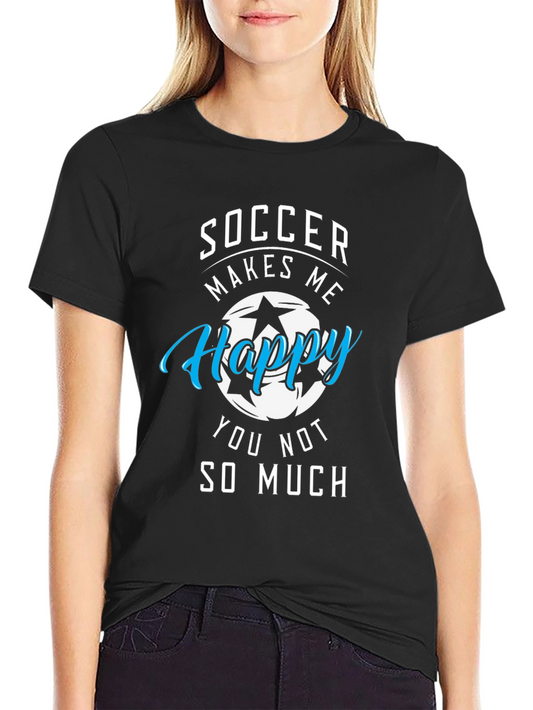 Soccer Makes Me Happy T-Shirt Funny Graphic Tee