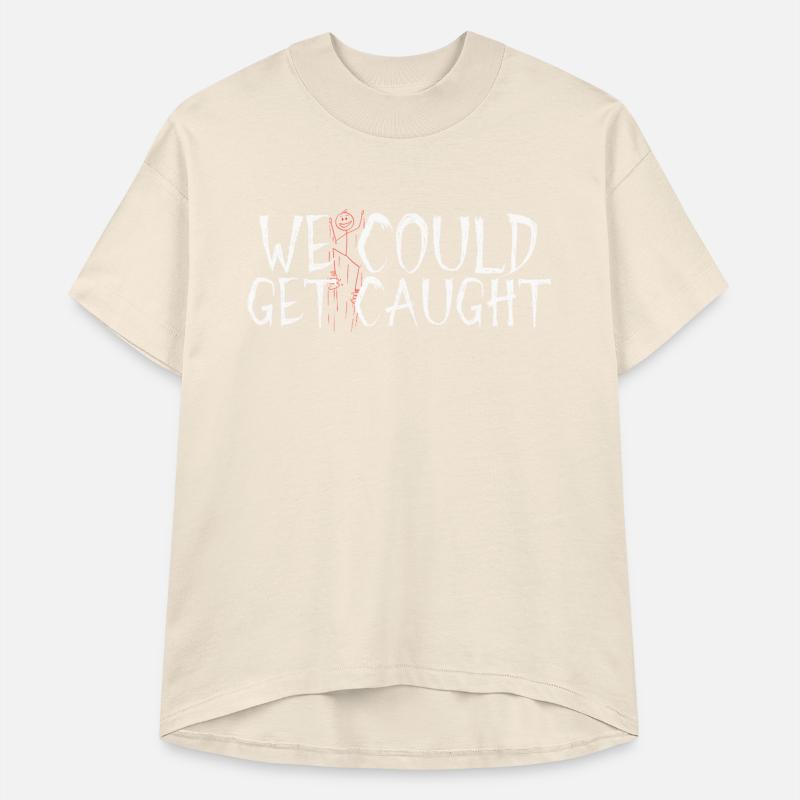 WE COULD get caught funny risky t-shirt