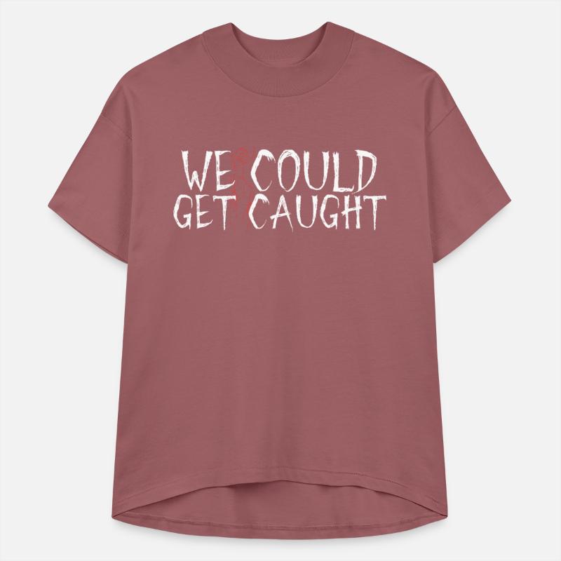 WE COULD get caught funny risky t-shirt