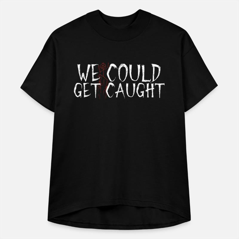 WE COULD get caught funny risky t-shirt