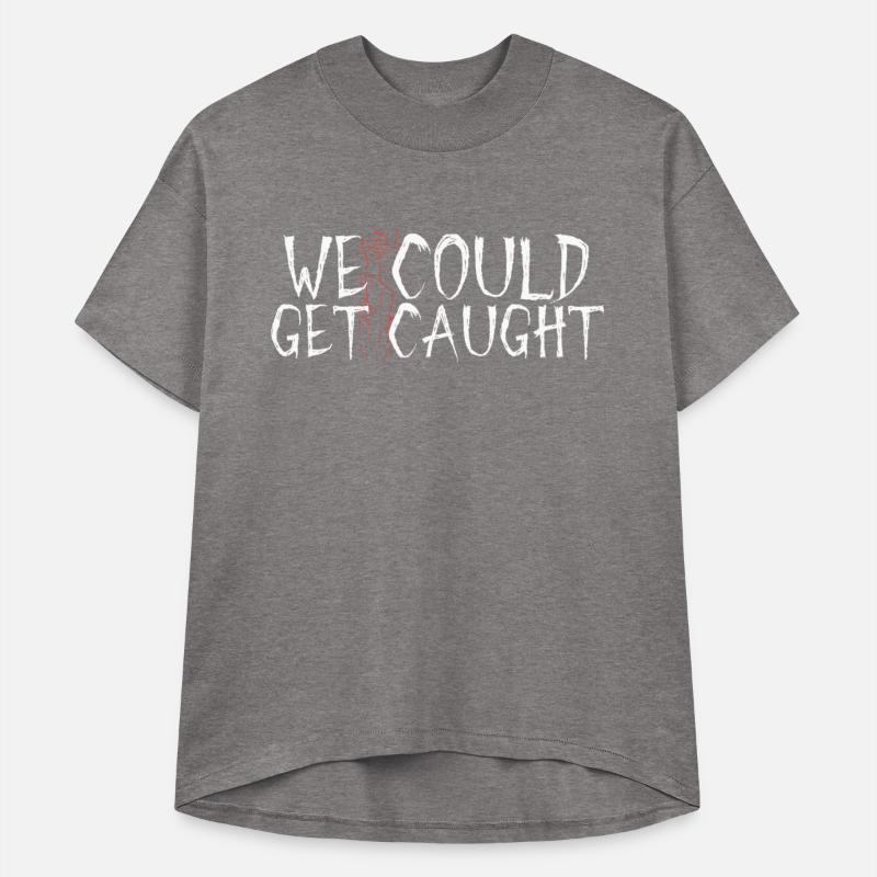 WE COULD get caught funny risky t-shirt