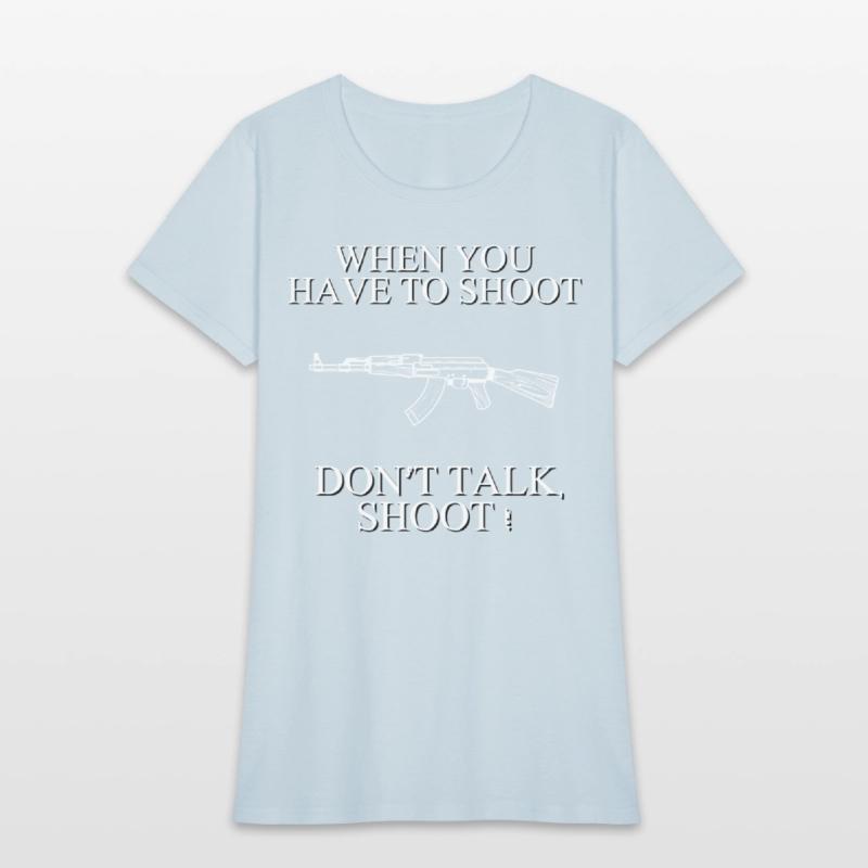 When you have to shoot dont talk shoot