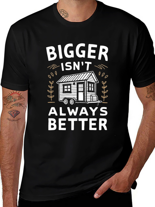 Bigger Isnt Always Better Tiny House T-Shirt