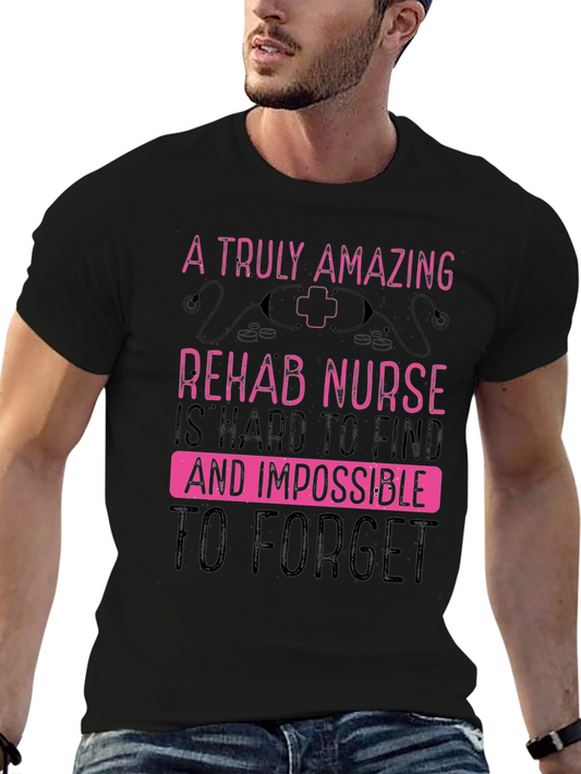 Rehab Nurse T-Shirt - Truly Amazing & Impossible to Forget!