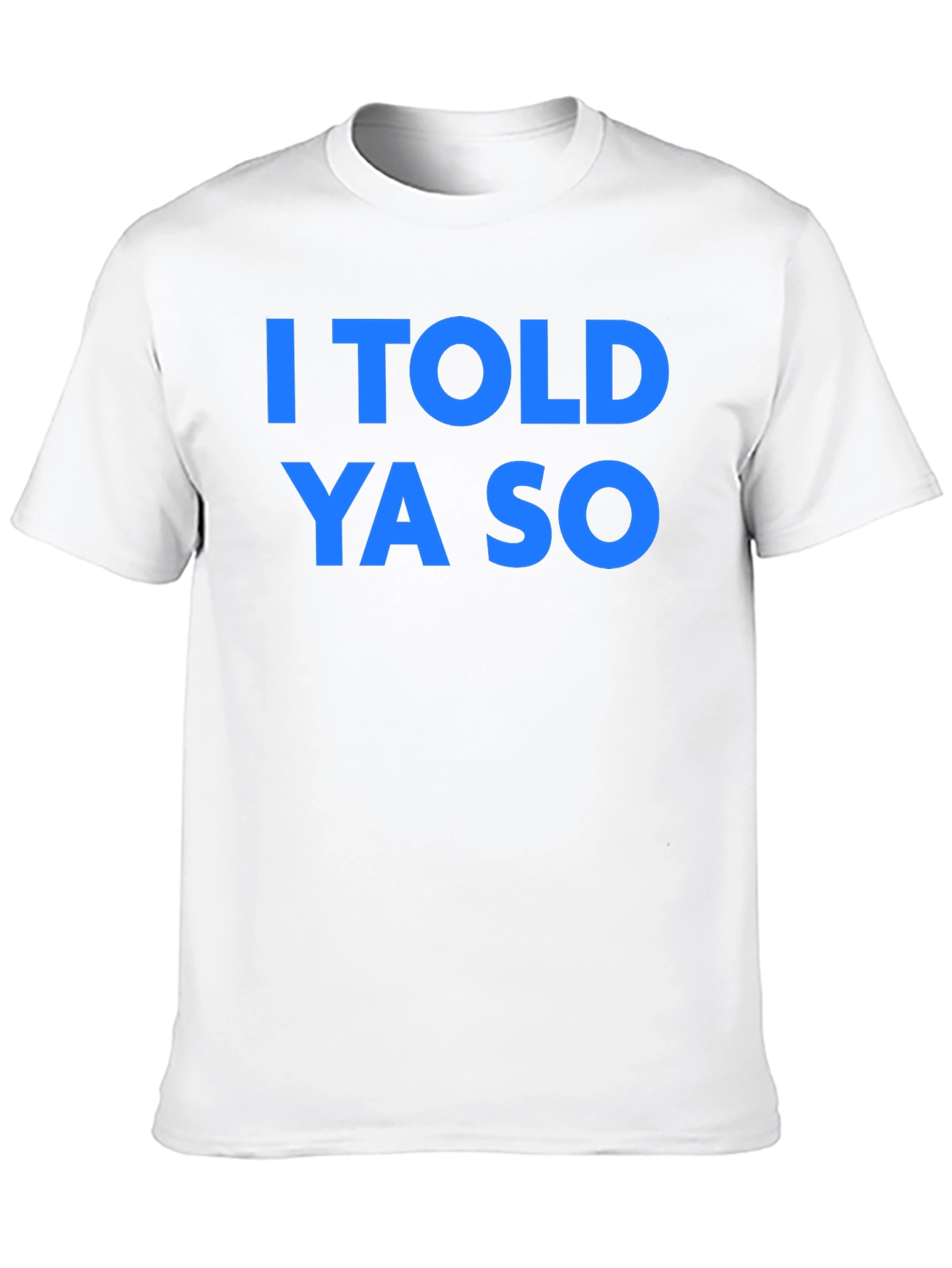 I Told Ya So T-Shirt - Classic Graphic Tee