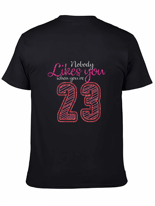 Nobody Likes You When Youre 23 T-Shirt